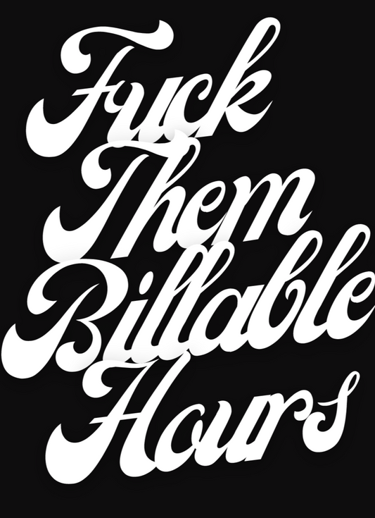Fuck Them Billable Hours!